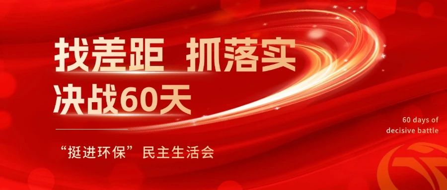 挺進環保召開 “找差距、抓落實，決戰60天”全覆蓋民主生活會